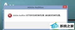 win10ϵͳAdobe AuditionʾAdobe Audition Ҳֵ֧Ƶ豸