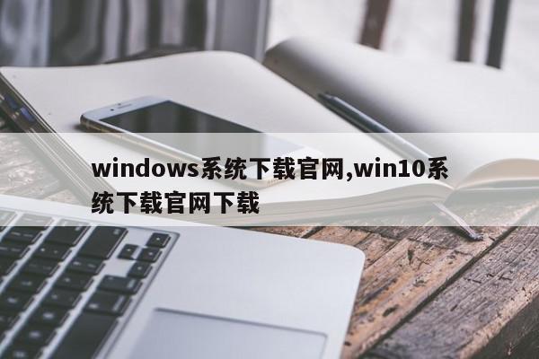 windows系统下载官网,win10系统下载官网下载