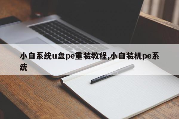 小白系统u盘pe重装教程,小白装机pe系统