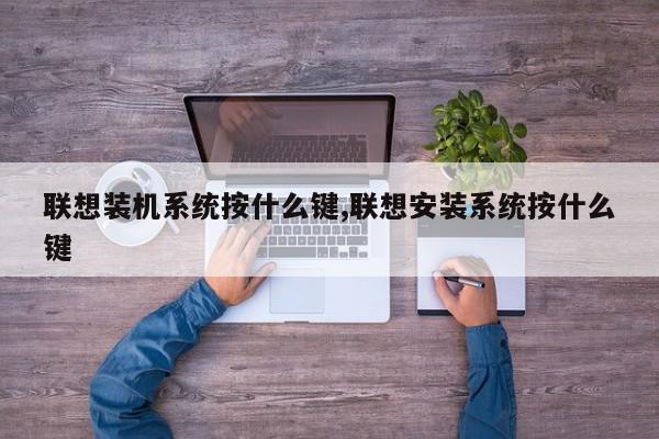 联想装机系统按什么键,联想安装系统按什么键